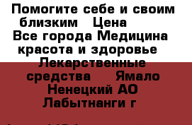 Помогите себе и своим близким › Цена ­ 300 - Все города Медицина, красота и здоровье » Лекарственные средства   . Ямало-Ненецкий АО,Лабытнанги г.